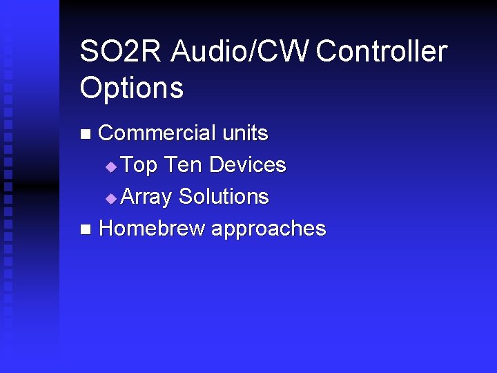 SO 2 R Audio/CW Controller Options Commercial units u Top Ten Devices u Array