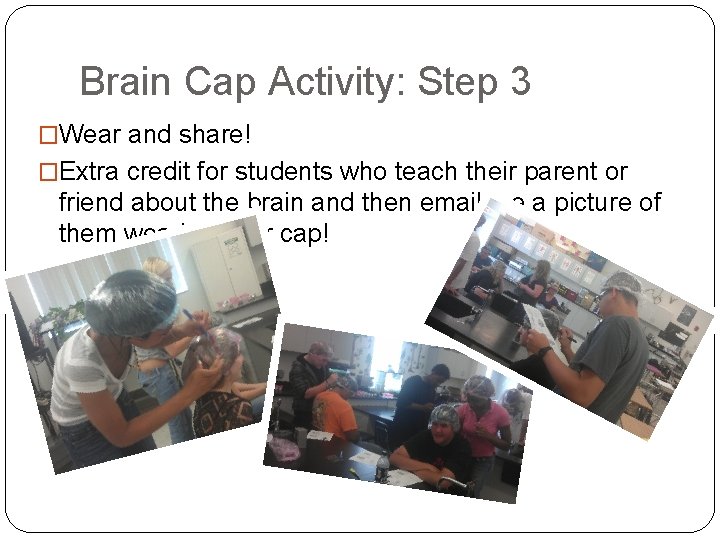 Brain Cap Activity: Step 3 �Wear and share! �Extra credit for students who teach