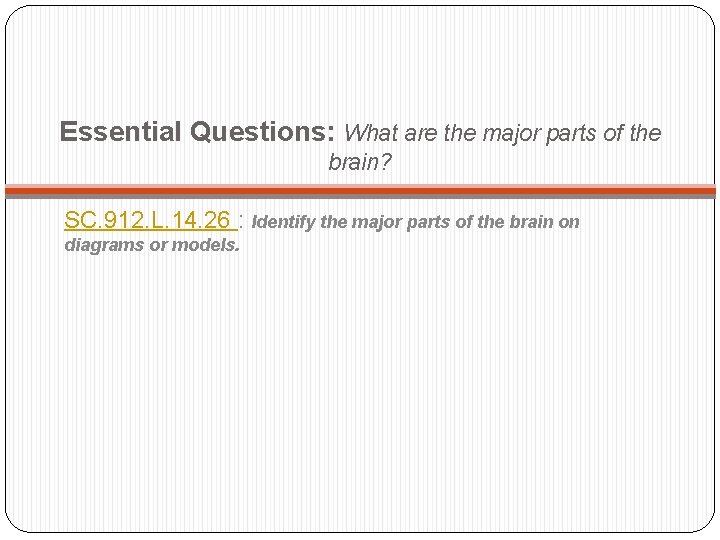 Essential Questions: What are the major parts of the brain? SC. 912. L. 14.