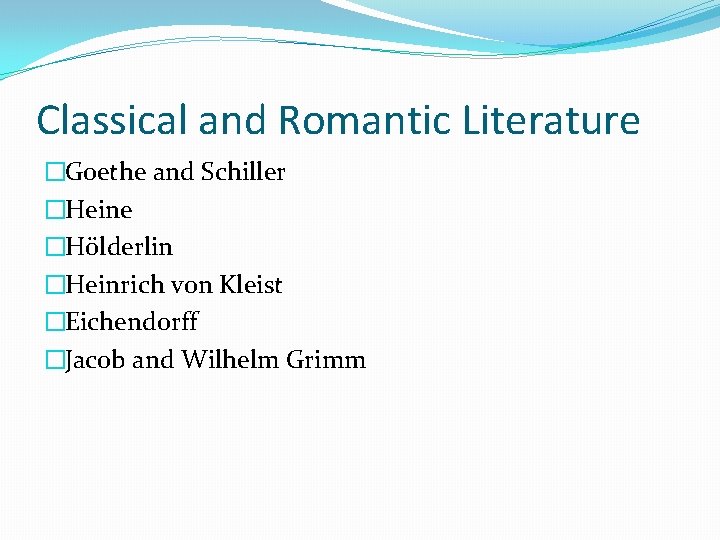 Classical and Romantic Literature �Goethe and Schiller �Heine �Hölderlin �Heinrich von Kleist �Eichendorff �Jacob