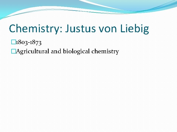 Chemistry: Justus von Liebig � 1803 -1873 �Agricultural and biological chemistry 