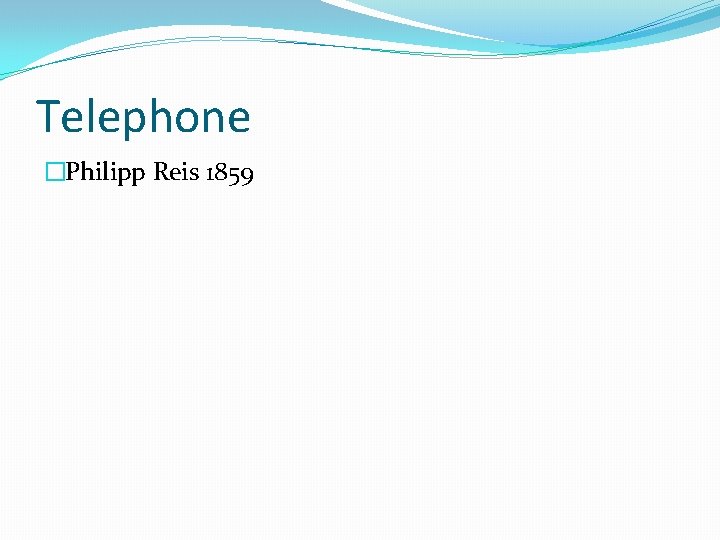 Telephone �Philipp Reis 1859 