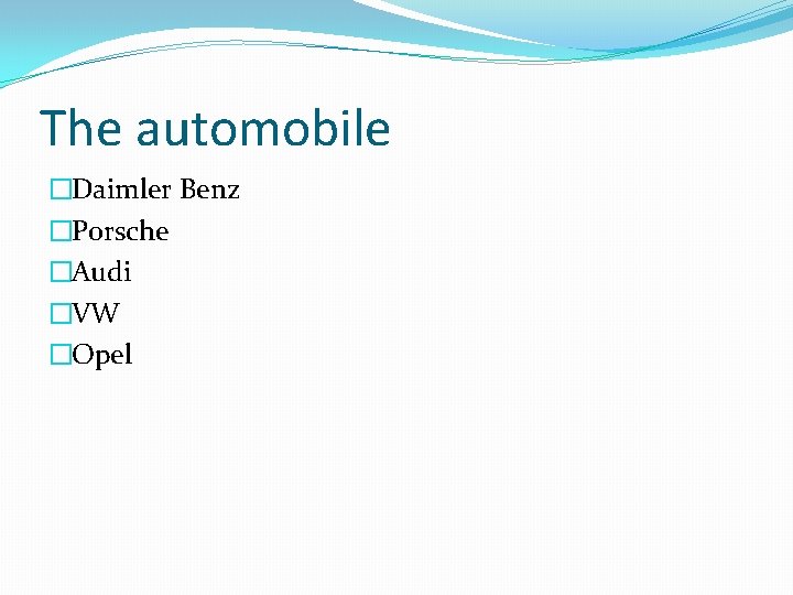 The automobile �Daimler Benz �Porsche �Audi �VW �Opel 