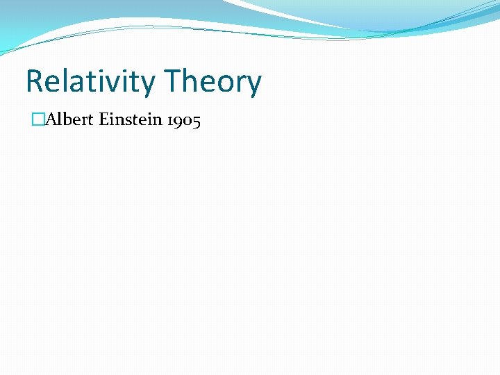 Relativity Theory �Albert Einstein 1905 