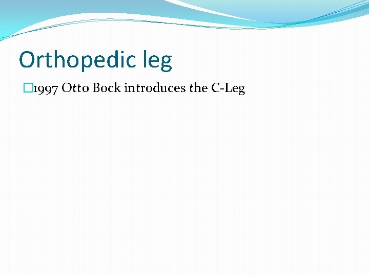 Orthopedic leg � 1997 Otto Bock introduces the C-Leg 