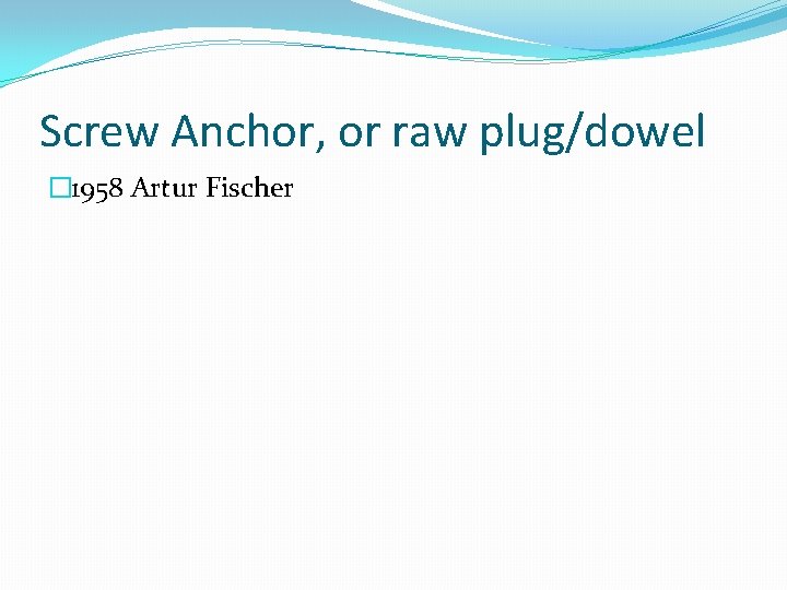 Screw Anchor, or raw plug/dowel � 1958 Artur Fischer 