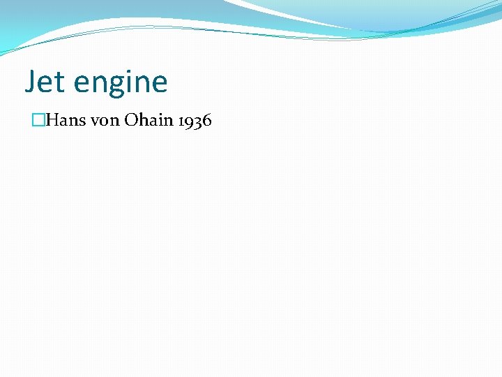Jet engine �Hans von Ohain 1936 