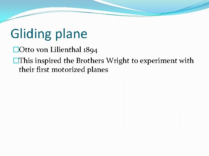 Gliding plane �Otto von Lilienthal 1894 �This inspired the Brothers Wright to experiment with
