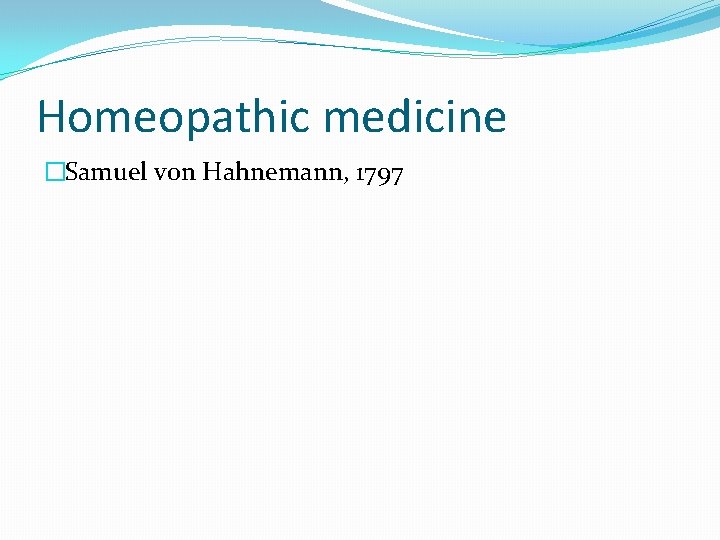 Homeopathic medicine �Samuel von Hahnemann, 1797 