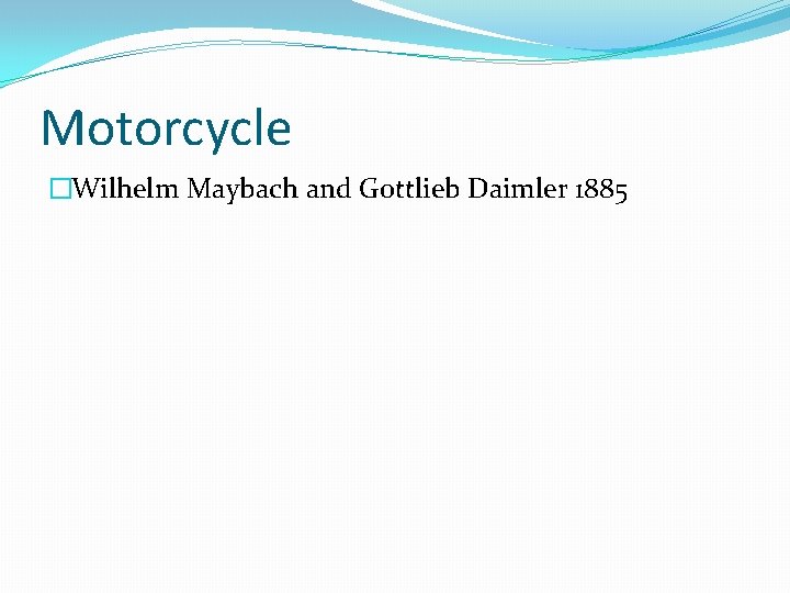 Motorcycle �Wilhelm Maybach and Gottlieb Daimler 1885 