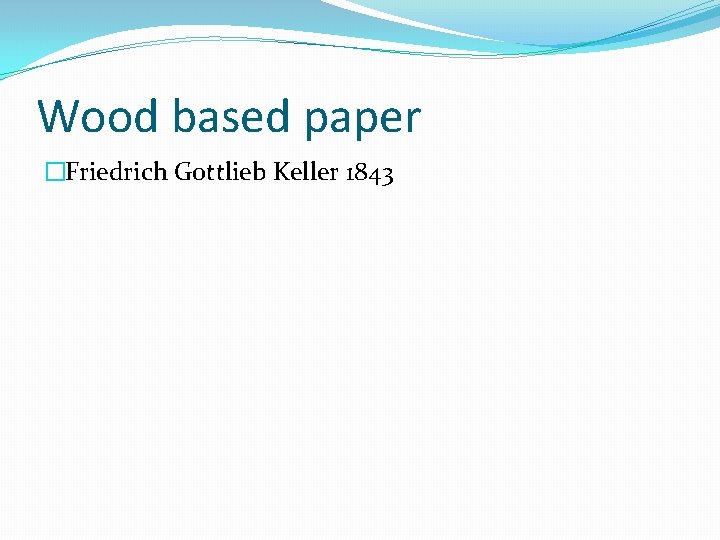 Wood based paper �Friedrich Gottlieb Keller 1843 