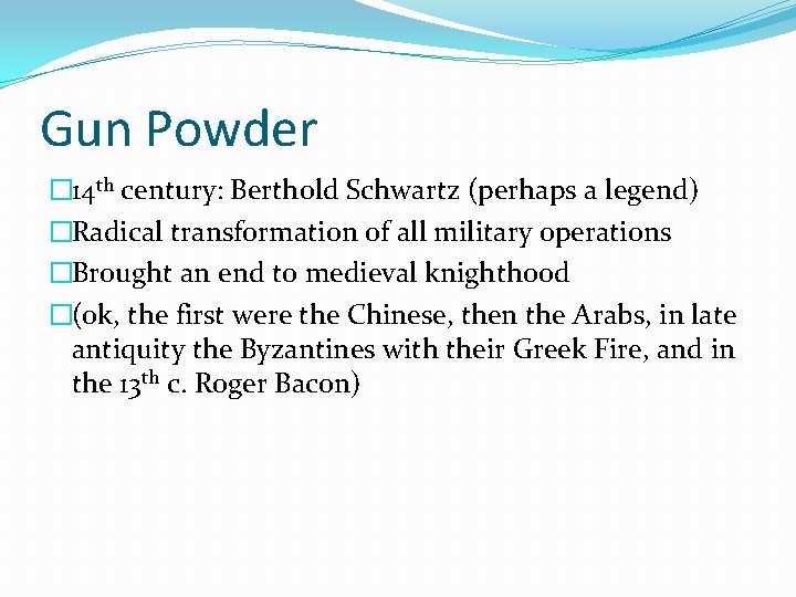 Gun Powder � 14 th century: Berthold Schwartz (perhaps a legend) �Radical transformation of