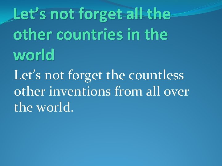 Let’s not forget all the other countries in the world Let’s not forget the