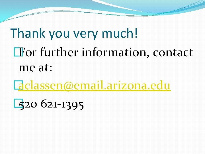Thank you very much! �For further information, contact me at: �aclassen@email. arizona. edu �