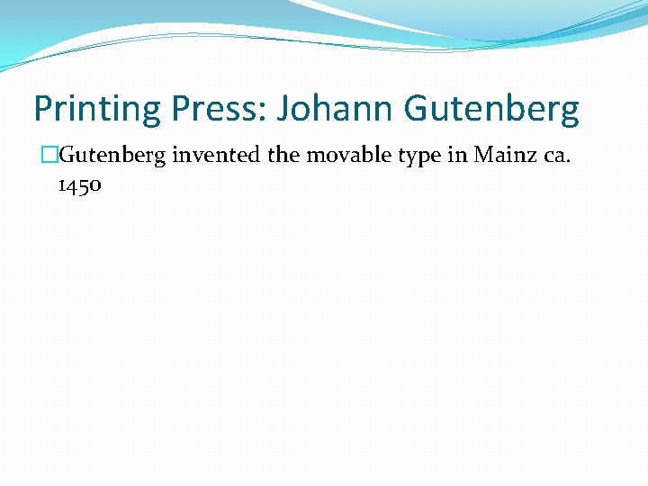 Printing Press: Johann Gutenberg �Gutenberg invented the movable type in Mainz ca. 1450 