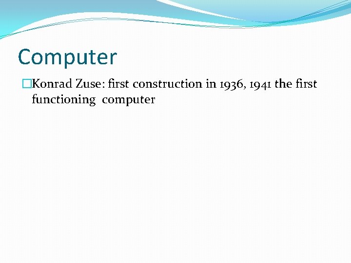 Computer �Konrad Zuse: first construction in 1936, 1941 the first functioning computer 
