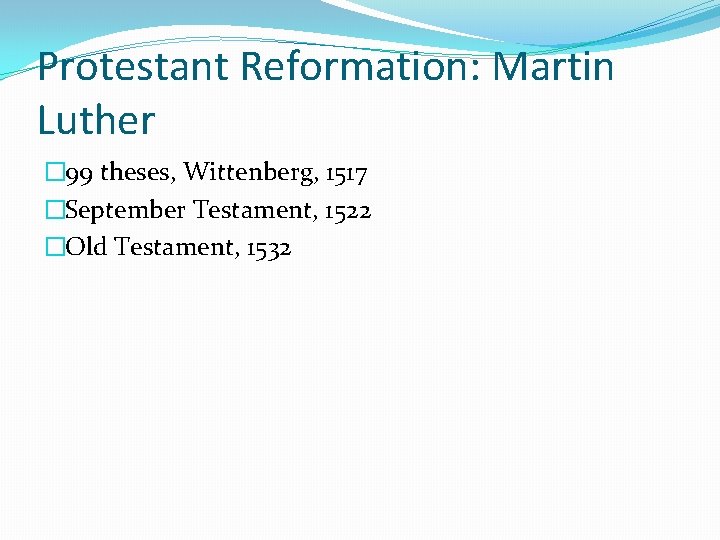 Protestant Reformation: Martin Luther � 99 theses, Wittenberg, 1517 �September Testament, 1522 �Old Testament,