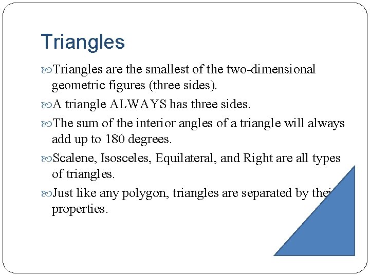 Triangles are the smallest of the two-dimensional geometric figures (three sides). A triangle ALWAYS Triangles are the smallest of the two-dimensional geometric figures (three sides). A triangle ALWAYS