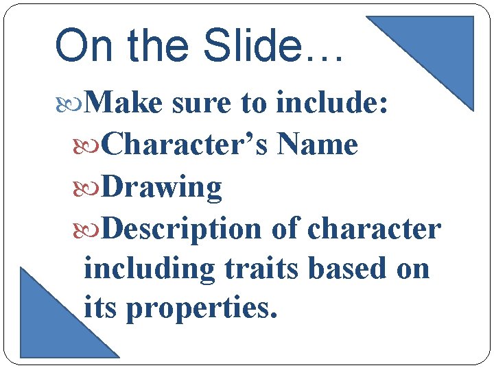 On the Slide… Make sure to include: Character’s Name Drawing Description of character including On the Slide… Make sure to include: Character’s Name Drawing Description of character including