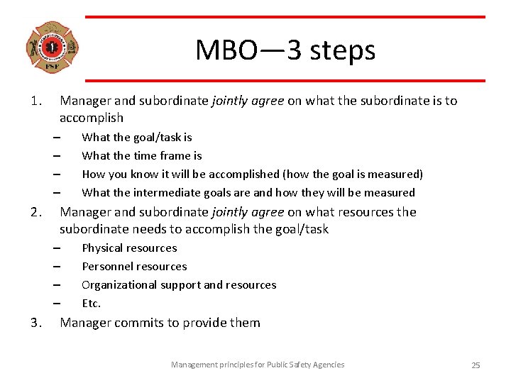 MBO— 3 steps 1. Manager and subordinate jointly agree on what the subordinate is