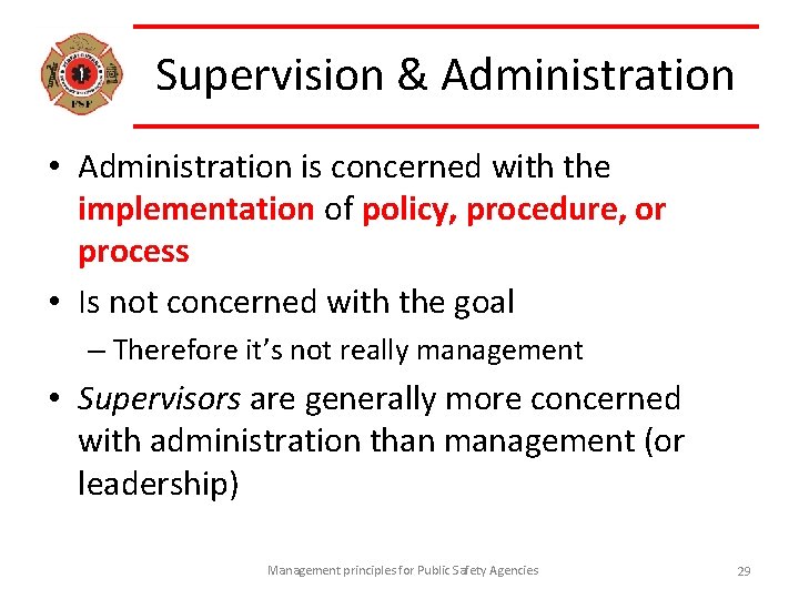 Supervision & Administration • Administration is concerned with the implementation of policy, procedure, or
