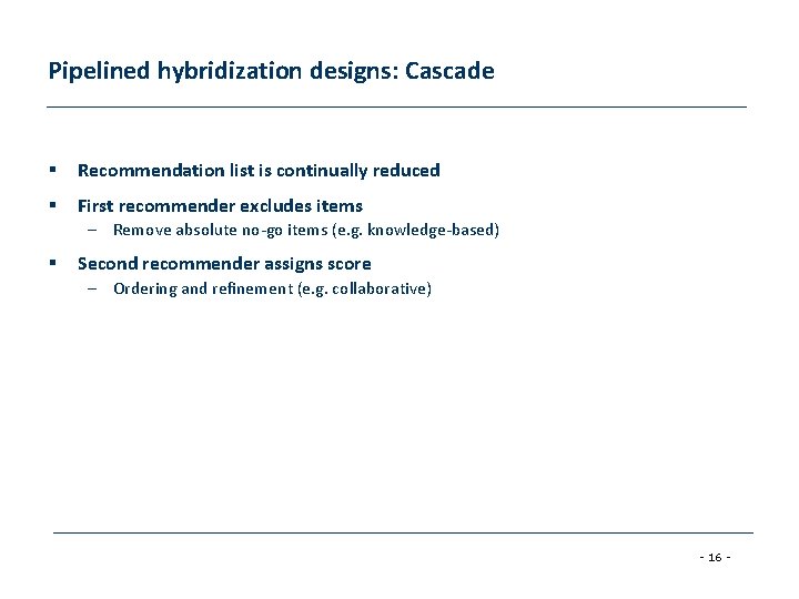 Pipelined hybridization designs: Cascade § Recommendation list is continually reduced § First recommender excludes