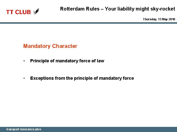 Rotterdam Rules – Your liability might sky-rocket Thursday, 13 May 2010 Mandatory Character •