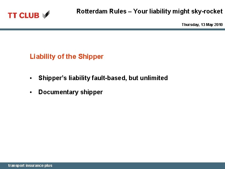Rotterdam Rules – Your liability might sky-rocket Thursday, 13 May 2010 Liability of the