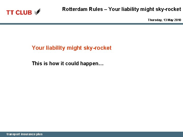 Rotterdam Rules – Your liability might sky-rocket Thursday, 13 May 2010 Your liability might