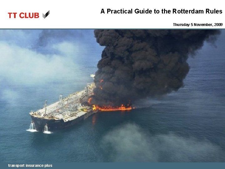 A Practical Guide to the Rotterdam Rules Thursday 5 November, 2009 transport insurance plus