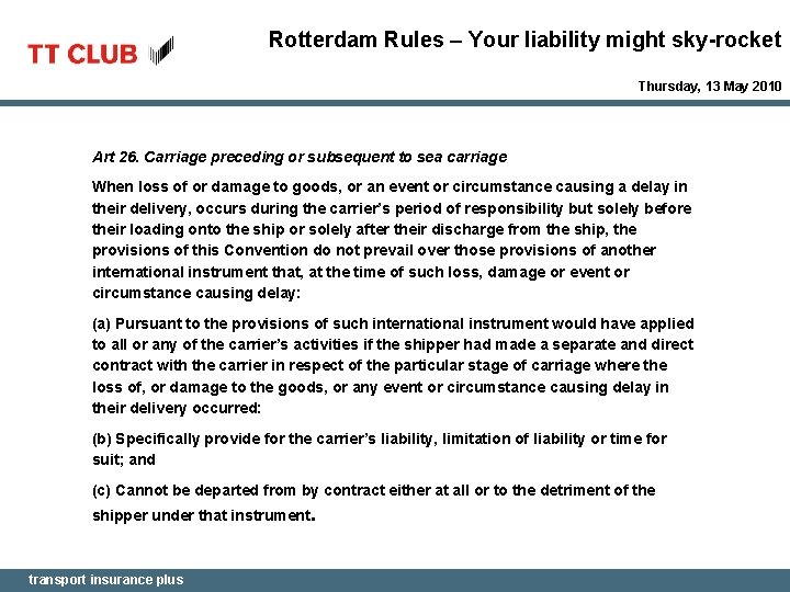Rotterdam Rules – Your liability might sky-rocket Thursday, 13 May 2010 Art 26. Carriage