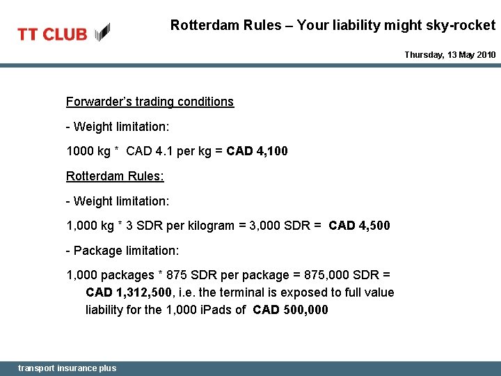 Rotterdam Rules – Your liability might sky-rocket Thursday, 13 May 2010 Forwarder’s trading conditions