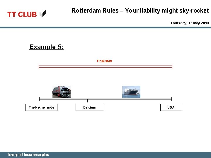 Rotterdam Rules – Your liability might sky-rocket Thursday, 13 May 2010 Example 5: Pollution