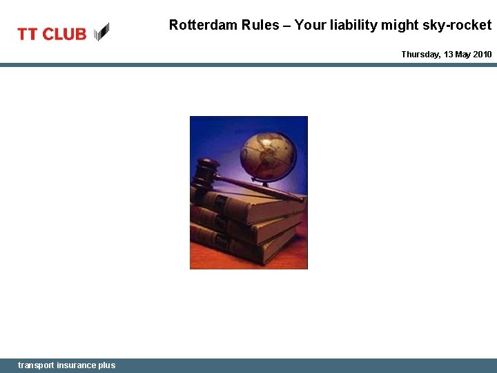 Rotterdam Rules – Your liability might sky-rocket Thursday, 13 May 2010 transport insurance plus