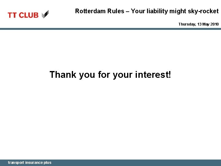Rotterdam Rules – Your liability might sky-rocket Thursday, 13 May 2010 Thank you for