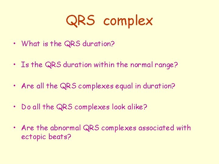 QRS complex • What is the QRS duration? • Is the QRS duration within