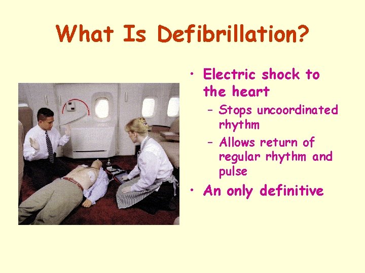What Is Defibrillation? • Electric shock to the heart – Stops uncoordinated rhythm –