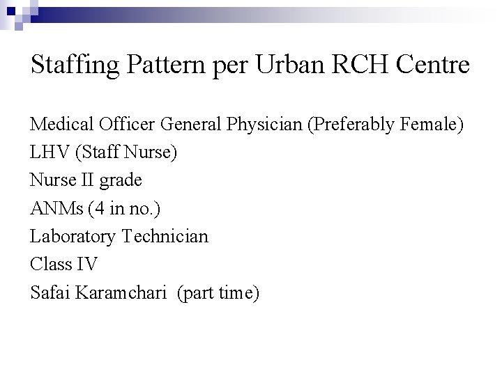 Staffing Pattern per Urban RCH Centre Medical Officer General Physician (Preferably Female) LHV (Staff
