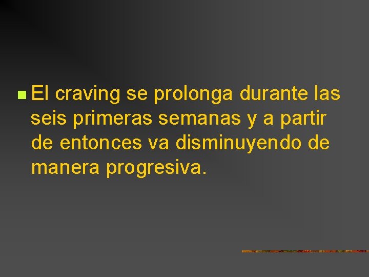 n El craving se prolonga durante las seis primeras semanas y a partir de