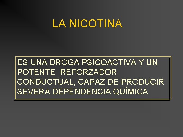 LA NICOTINA ES UNA DROGA PSICOACTIVA Y UN POTENTE REFORZADOR CONDUCTUAL, CAPAZ DE PRODUCIR