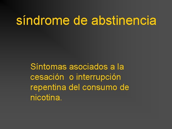 síndrome de abstinencia Síntomas asociados a la cesación o interrupción repentina del consumo de