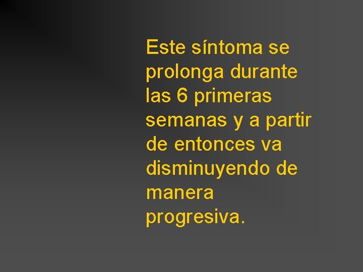 Este síntoma se prolonga durante las 6 primeras semanas y a partir de entonces