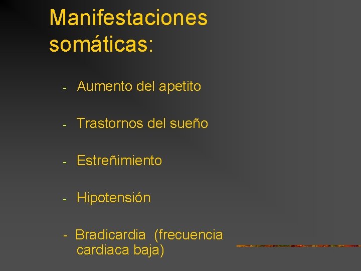 Manifestaciones somáticas: - Aumento del apetito - Trastornos del sueño - Estreñimiento - Hipotensión