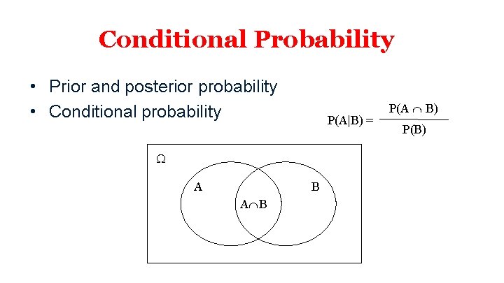 Conditional Probability • Prior and posterior probability • Conditional probability P(A|B) = A B