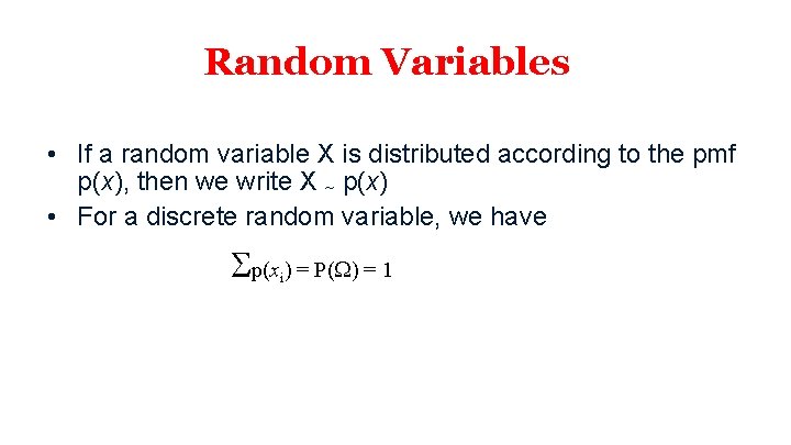 Random Variables • If a random variable X is distributed according to the pmf