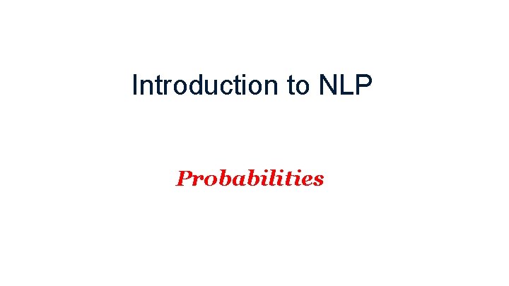 Introduction to NLP Probabilities 