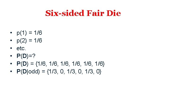 Six-sided Fair Die • • • p(1) = 1/6 p(2) = 1/6 etc. P(D)=?