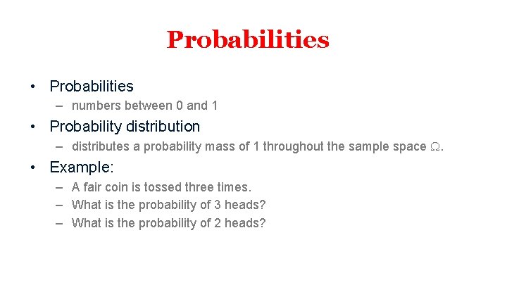 Probabilities • Probabilities – numbers between 0 and 1 • Probability distribution – distributes