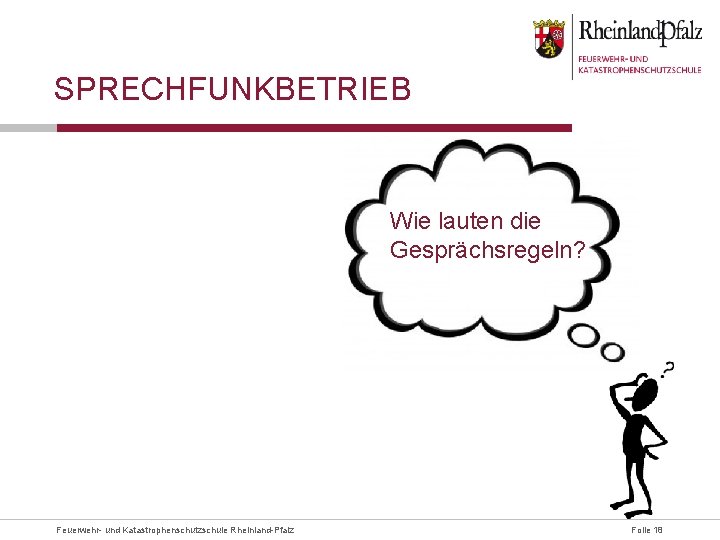 SPRECHFUNKBETRIEB Wie lauten die Gesprächsregeln? Feuerwehr- und Katastrophenschutzschule Rheinland-Pfalz Folie 18 