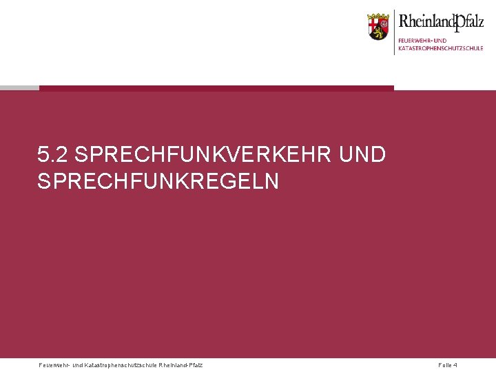 5. 2 SPRECHFUNKVERKEHR UND SPRECHFUNKREGELN Feuerwehr- und Katastrophenschutzschule Rheinland-Pfalz Folie 4 